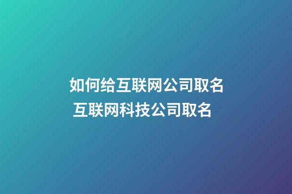 如何给互联网公司取名 互联网科技公司取名-第1张-公司起名-玄机派